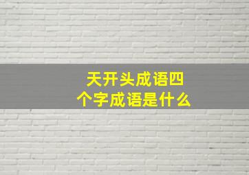 天开头成语四个字成语是什么