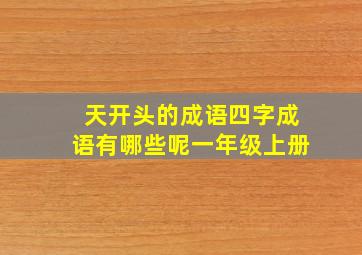 天开头的成语四字成语有哪些呢一年级上册