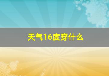 天气16度穿什么