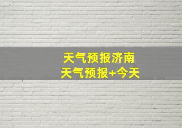 天气预报济南天气预报+今天