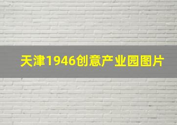 天津1946创意产业园图片