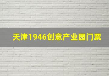 天津1946创意产业园门票