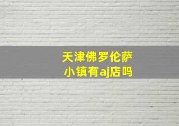 天津佛罗伦萨小镇有aj店吗