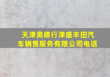 天津奥德行津盛丰田汽车销售服务有限公司电话