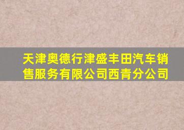 天津奥德行津盛丰田汽车销售服务有限公司西青分公司