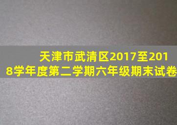 天津市武清区2017至2018学年度第二学期六年级期末试卷