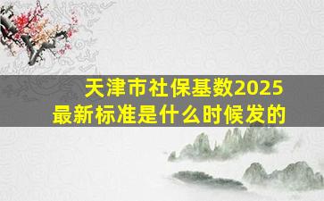 天津市社保基数2025最新标准是什么时候发的