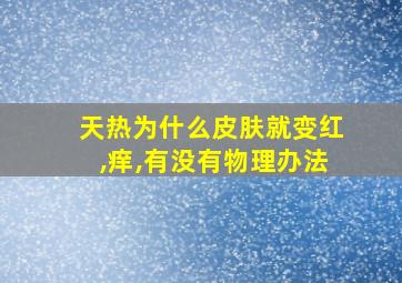 天热为什么皮肤就变红,痒,有没有物理办法