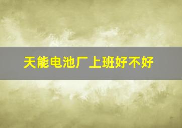 天能电池厂上班好不好