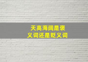 天高海阔是褒义词还是贬义词