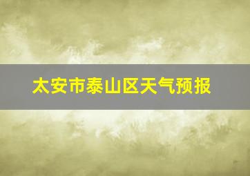 太安市泰山区天气预报