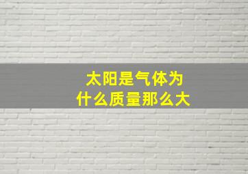 太阳是气体为什么质量那么大