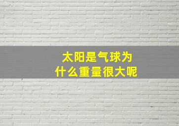 太阳是气球为什么重量很大呢