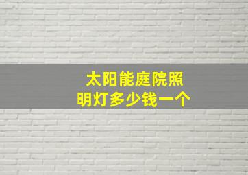 太阳能庭院照明灯多少钱一个