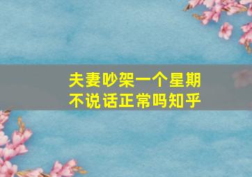 夫妻吵架一个星期不说话正常吗知乎