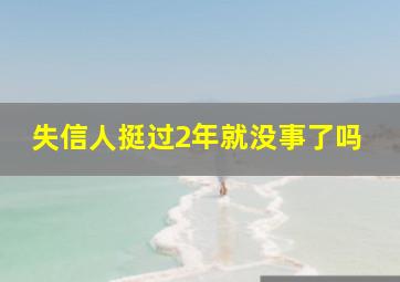 失信人挺过2年就没事了吗