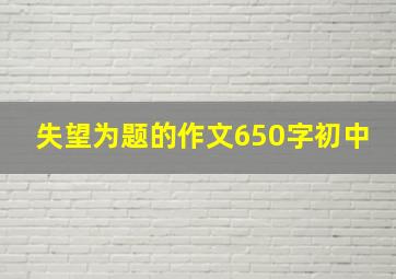 失望为题的作文650字初中