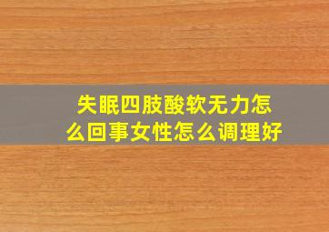 失眠四肢酸软无力怎么回事女性怎么调理好