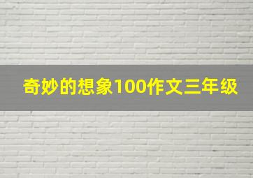 奇妙的想象100作文三年级