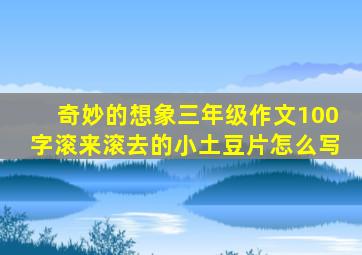 奇妙的想象三年级作文100字滚来滚去的小土豆片怎么写