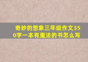 奇妙的想象三年级作文350字一本有魔法的书怎么写