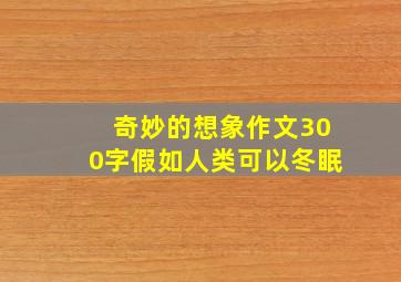 奇妙的想象作文300字假如人类可以冬眠