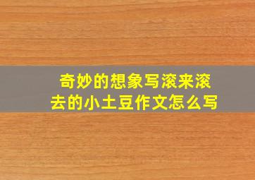 奇妙的想象写滚来滚去的小土豆作文怎么写