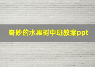 奇妙的水果树中班教案ppt