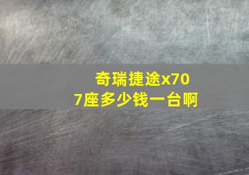 奇瑞捷途x707座多少钱一台啊