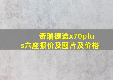 奇瑞捷途x70plus六座报价及图片及价格