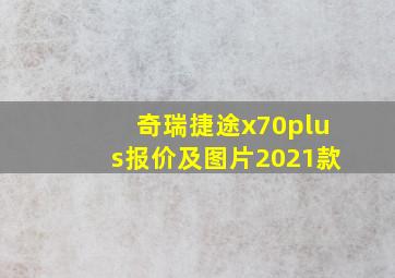 奇瑞捷途x70plus报价及图片2021款