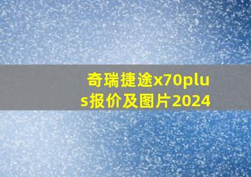 奇瑞捷途x70plus报价及图片2024