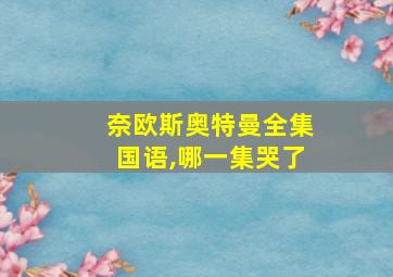 奈欧斯奥特曼全集国语,哪一集哭了