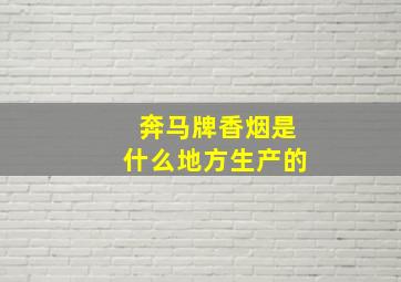 奔马牌香烟是什么地方生产的