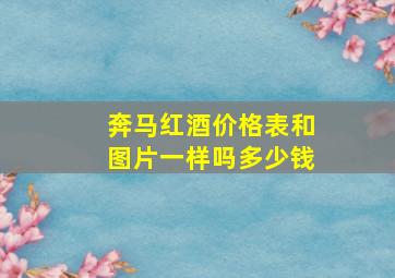 奔马红酒价格表和图片一样吗多少钱