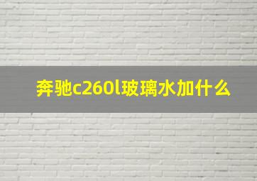 奔驰c260l玻璃水加什么