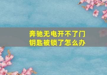 奔驰无电开不了门钥匙被锁了怎么办