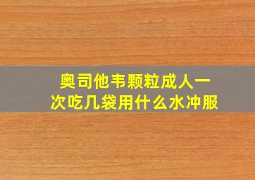 奥司他韦颗粒成人一次吃几袋用什么水冲服