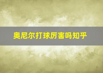 奥尼尔打球厉害吗知乎