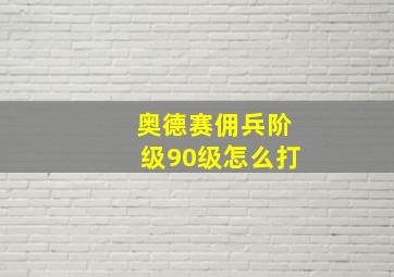 奥德赛佣兵阶级90级怎么打