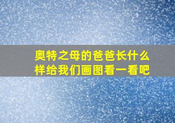 奥特之母的爸爸长什么样给我们画图看一看吧