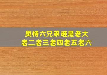 奥特六兄弟谁是老大老二老三老四老五老六