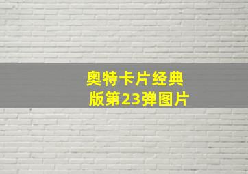 奥特卡片经典版第23弹图片