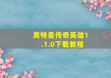 奥特曼传奇英雄1.1.0下载教程