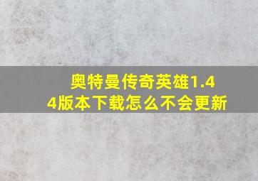 奥特曼传奇英雄1.44版本下载怎么不会更新