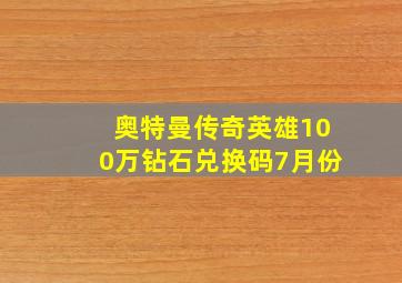 奥特曼传奇英雄100万钻石兑换码7月份