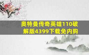 奥特曼传奇英雄110破解版4399下载免内购