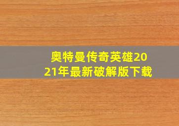 奥特曼传奇英雄2021年最新破解版下载