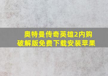 奥特曼传奇英雄2内购破解版免费下载安装苹果