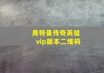 奥特曼传奇英雄vip版本二维码